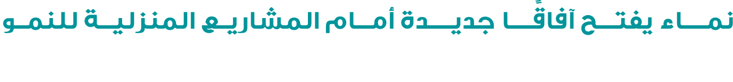نمـــــاء يفتــــح آفاقًـــــا جديـــــدة أمـــام المشاريــع المنزليـــة للنمــو